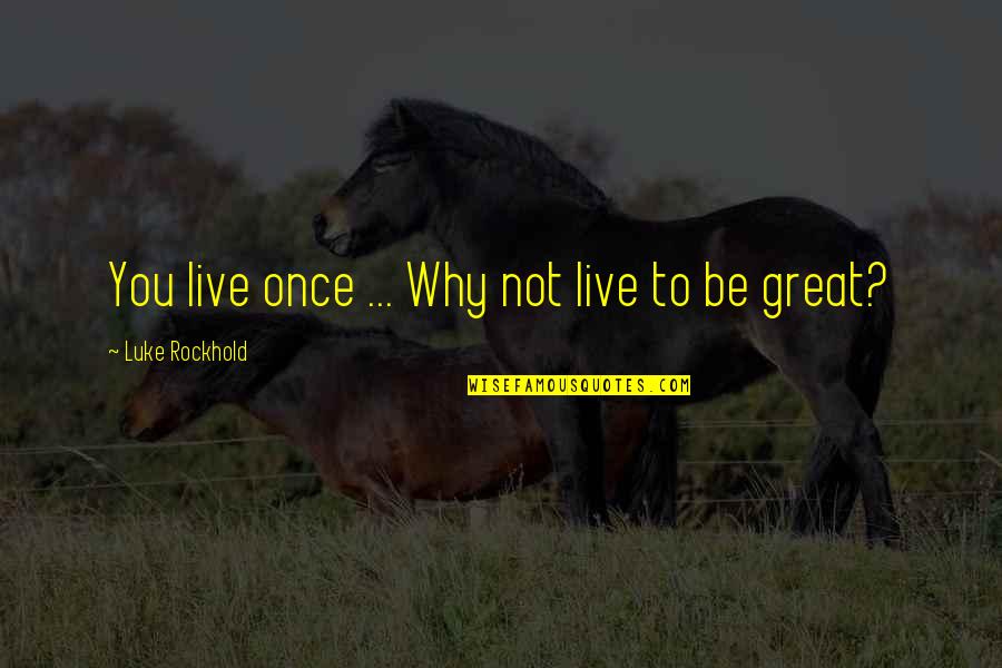 Pulvirenti Donna Quotes By Luke Rockhold: You live once ... Why not live to Pulvirenti Donna Quotes By Luke Rockhold: You live once ... Why not live to