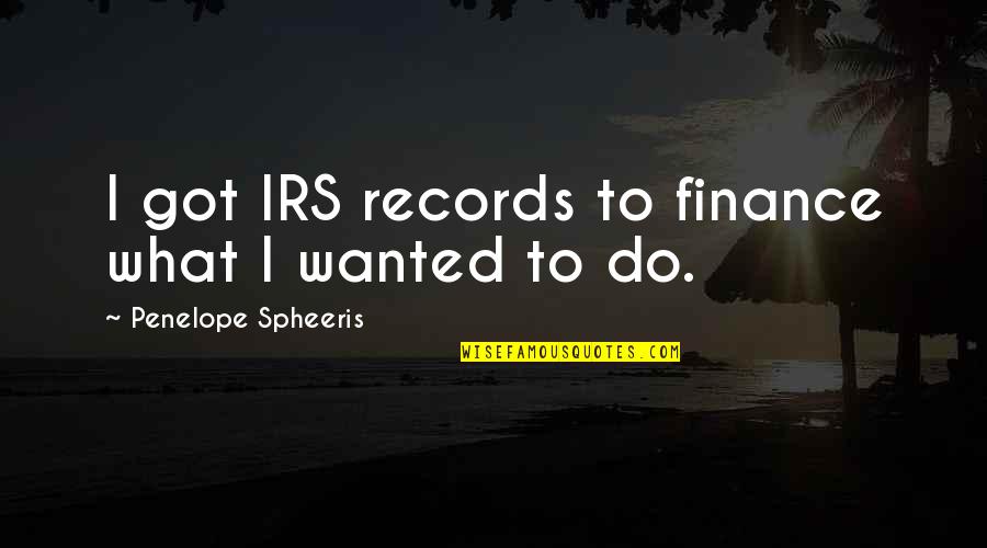 Pulvis Gummosus Quotes By Penelope Spheeris: I got IRS records to finance what I