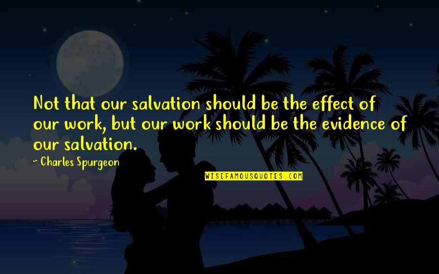 Pumblechook Great Quotes By Charles Spurgeon: Not that our salvation should be the effect Pumblechook Great Quotes By Charles Spurgeon: Not that our salvation should be the effect