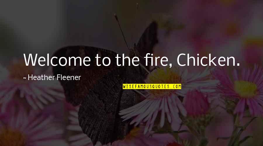 Pumiced Quotes By Heather Fleener: Welcome to the fire, Chicken.