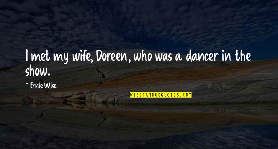 Pumilia Adamec Quotes By Ernie Wise: I met my wife, Doreen, who was a