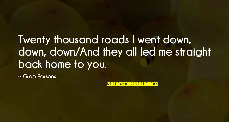 Pummel Party Quotes By Gram Parsons: Twenty thousand roads I went down, down, down/And Pummel Party Quotes By Gram Parsons: Twenty thousand roads I went down, down, down/And