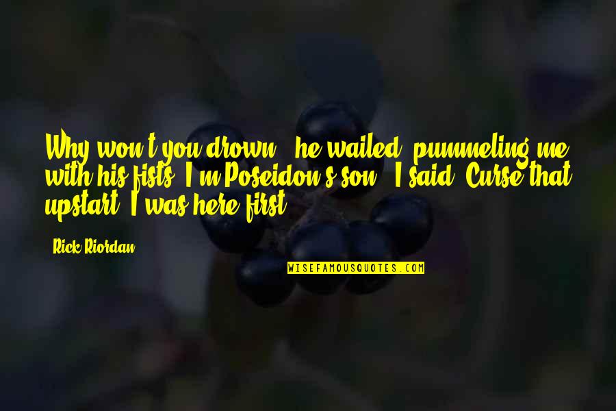 Pummeling Quotes By Rick Riordan: Why won't you drown?" he wailed, pummeling me