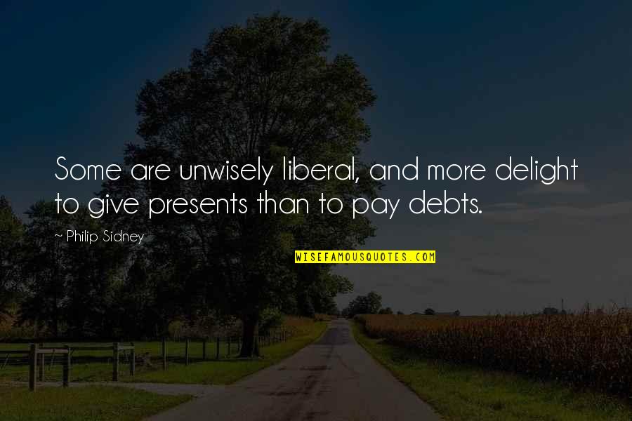 Pummelled Cody Quotes By Philip Sidney: Some are unwisely liberal, and more delight to
