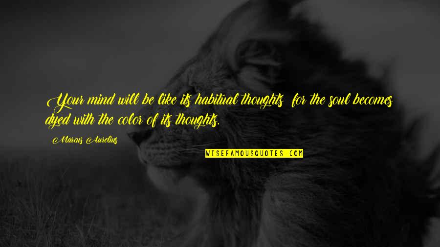 Pummelled Synonyms Quotes By Marcus Aurelius: Your mind will be like its habitual thoughts; Pummelled Synonyms Quotes By Marcus Aurelius: Your mind will be like its habitual thoughts;