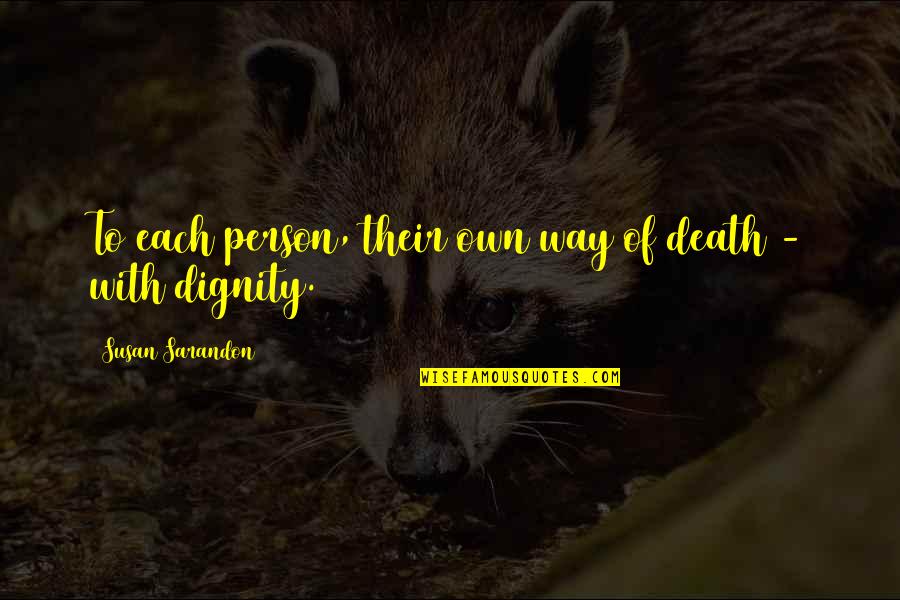 Pummelled Synonyms Quotes By Susan Sarandon: To each person, their own way of death Pummelled Synonyms Quotes By Susan Sarandon: To each person, their own way of death