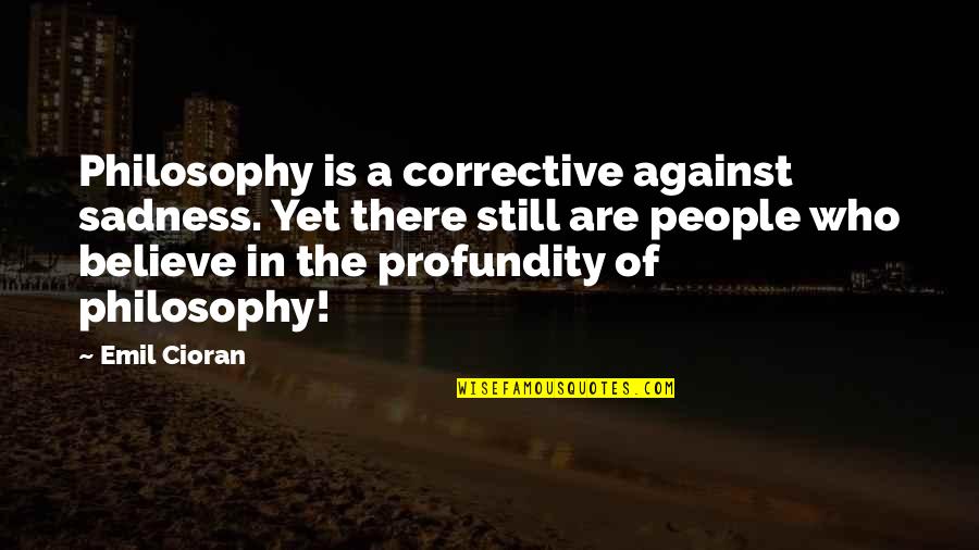 Pummelo Quotes By Emil Cioran: Philosophy is a corrective against sadness. Yet there Pummelo Quotes By Emil Cioran: Philosophy is a corrective against sadness. Yet there