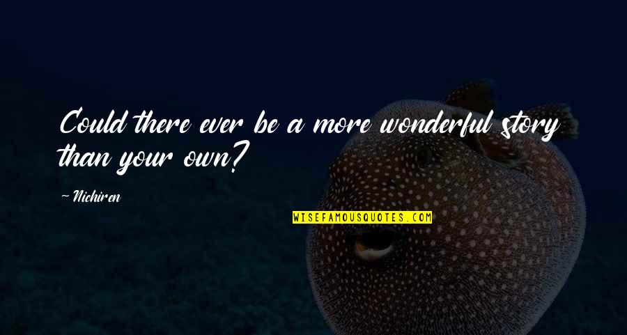 Pummill Print Quotes By Nichiren: Could there ever be a more wonderful story