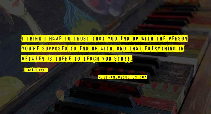 Pummill Relays Quotes By Taylor Swift: I think I have to trust that you Pummill Relays Quotes By Taylor Swift: I think I have to trust that you