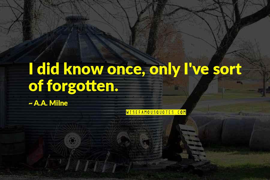 Pump And Dump Quotes By A.A. Milne: I did know once, only I've sort of