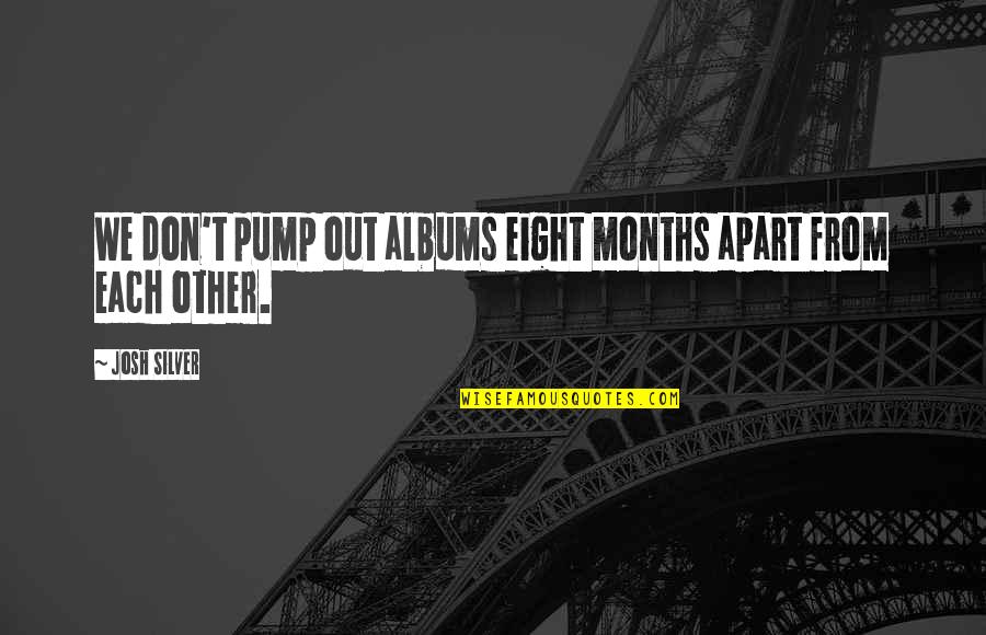Pump It Quotes By Josh Silver: We don't pump out albums eight months apart