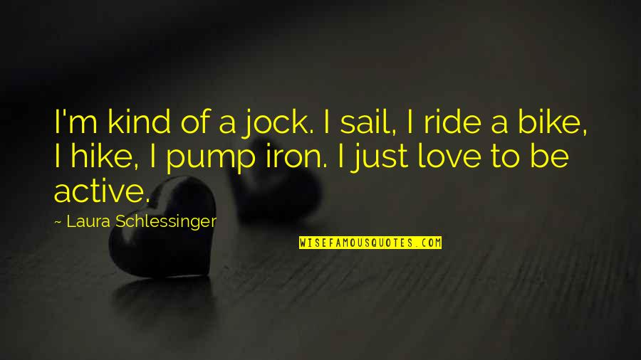 Pump It Quotes By Laura Schlessinger: I'm kind of a jock. I sail, I