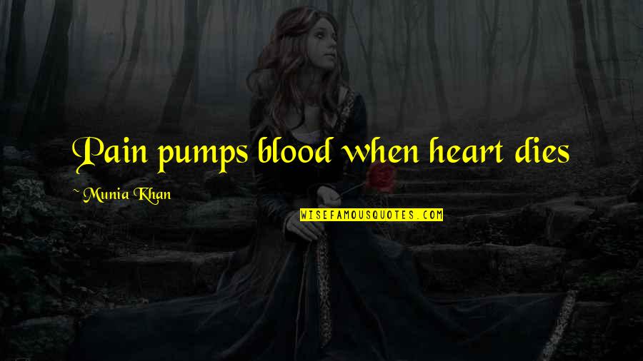 Pump It Quotes By Munia Khan: Pain pumps blood when heart dies