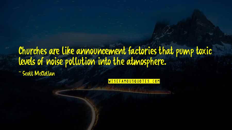 Pump It Quotes By Scott McClellan: Churches are like announcement factories that pump toxic