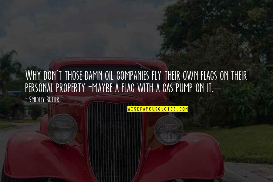 Pump It Quotes By Smedley Butler: Why don't those damn oil companies fly their