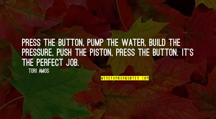 Pump It Quotes By Tori Amos: Press the button, pump the water, build the