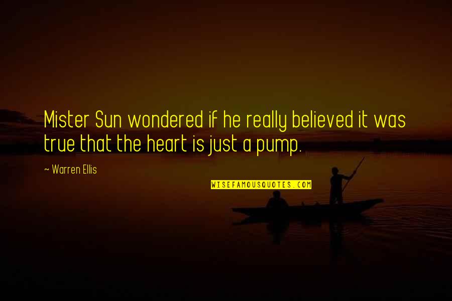 Pump It Quotes By Warren Ellis: Mister Sun wondered if he really believed it