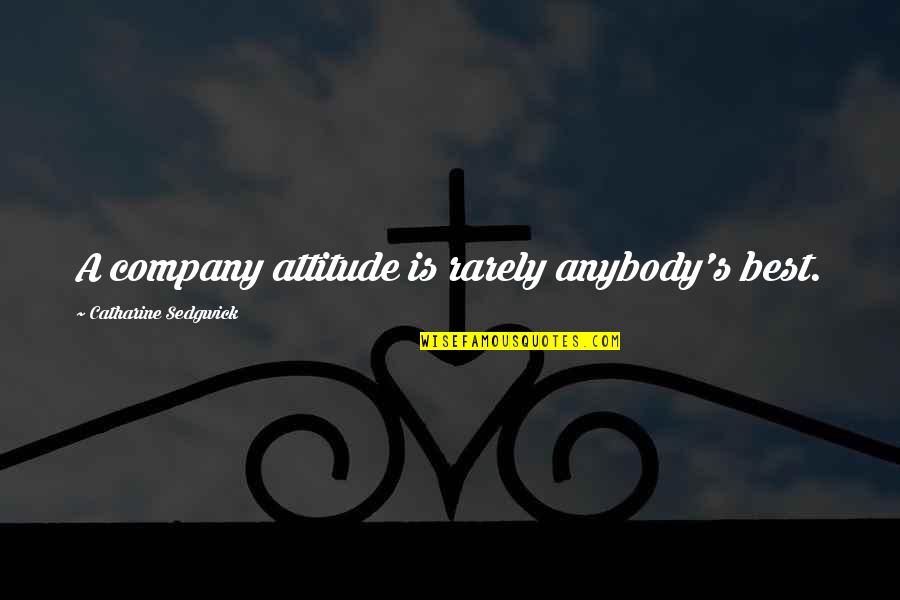 Pump Paintball Quotes By Catharine Sedgwick: A company attitude is rarely anybody's best.
