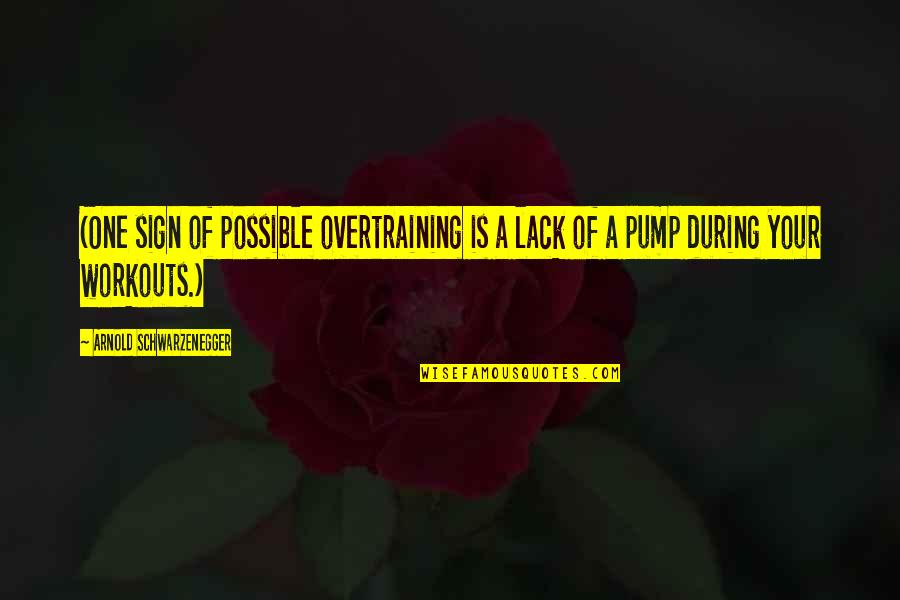 Pump Quotes By Arnold Schwarzenegger: (One sign of possible overtraining is a lack