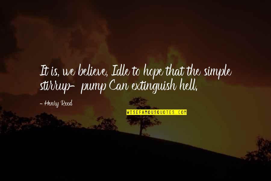 Pump Quotes By Henry Reed: It is, we believe, Idle to hope that