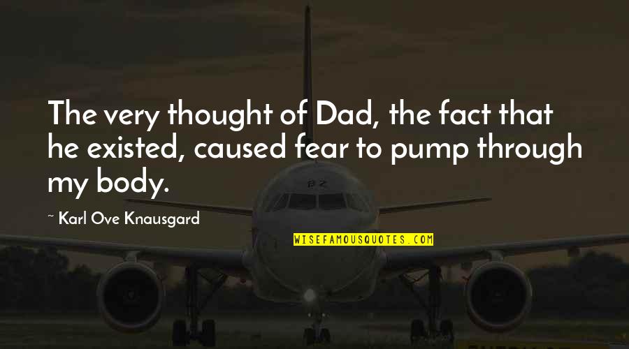 Pump Quotes By Karl Ove Knausgard: The very thought of Dad, the fact that