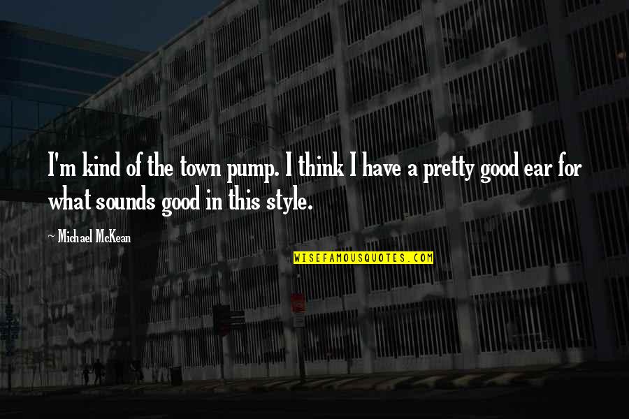 Pump Quotes By Michael McKean: I'm kind of the town pump. I think
