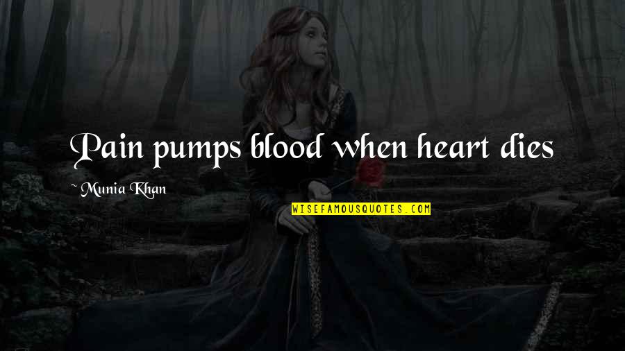 Pump Quotes By Munia Khan: Pain pumps blood when heart dies