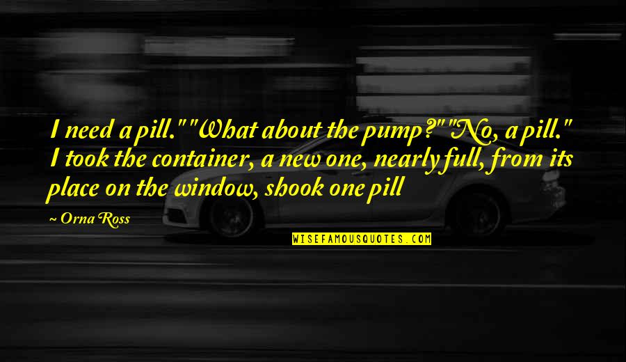 Pump Quotes By Orna Ross: I need a pill." "What about the pump?"