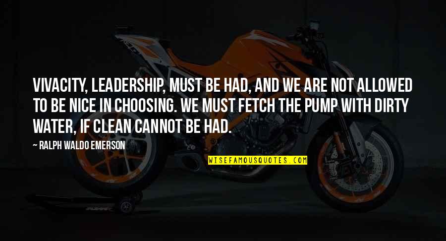 Pump Quotes By Ralph Waldo Emerson: Vivacity, leadership, must be had, and we are