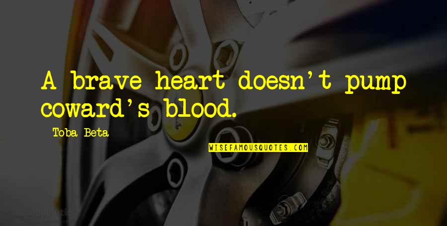 Pump Up Quotes By Toba Beta: A brave heart doesn't pump coward's blood.