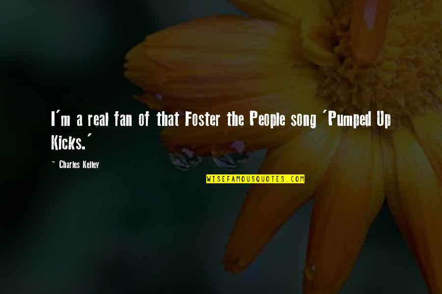 Pumped Quotes By Charles Kelley: I'm a real fan of that Foster the