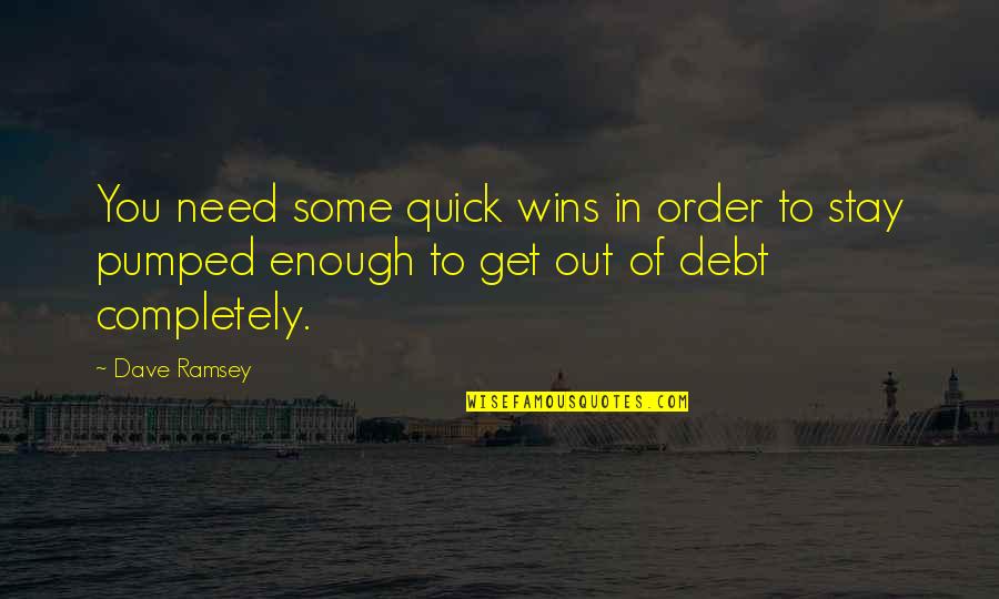 Pumped Quotes By Dave Ramsey: You need some quick wins in order to Pumped Quotes By Dave Ramsey: You need some quick wins in order to