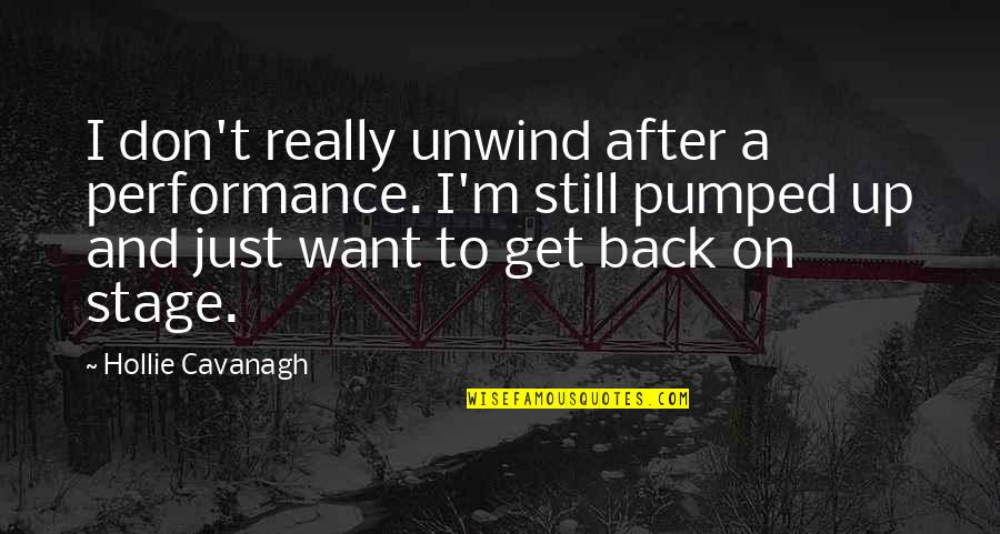 Pumped Quotes By Hollie Cavanagh: I don't really unwind after a performance. I'm