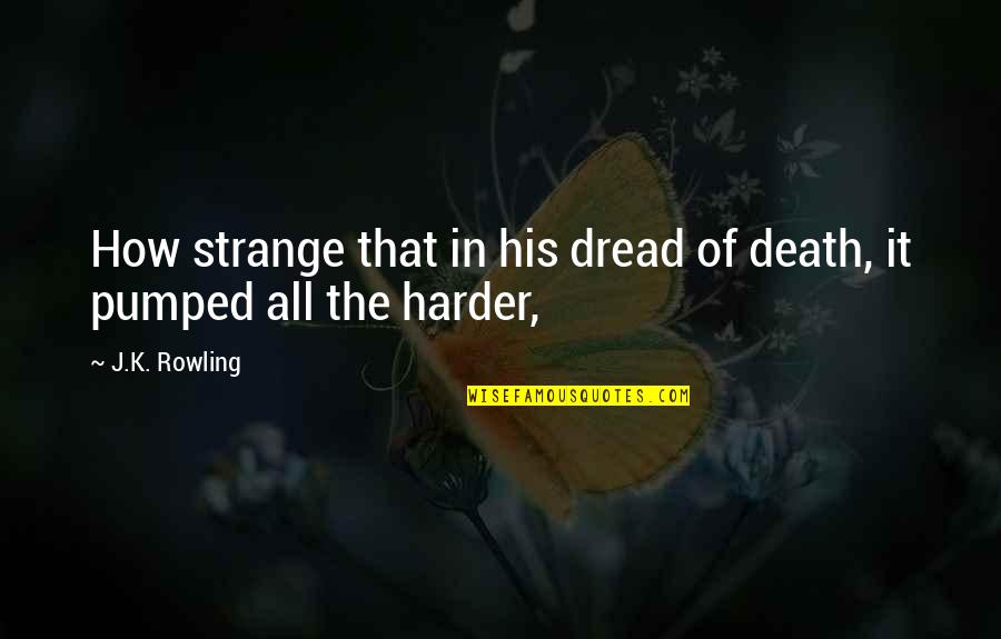 Pumped Quotes By J.K. Rowling: How strange that in his dread of death,