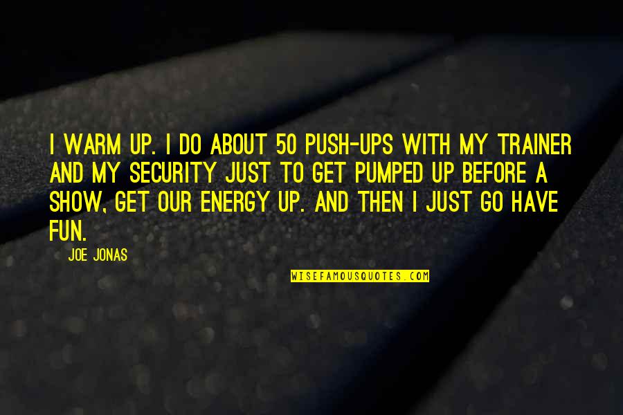 Pumped Quotes By Joe Jonas: I warm up. I do about 50 push-ups