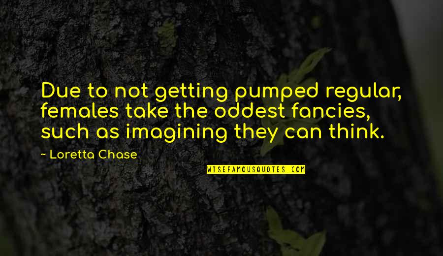 Pumped Quotes By Loretta Chase: Due to not getting pumped regular, females take