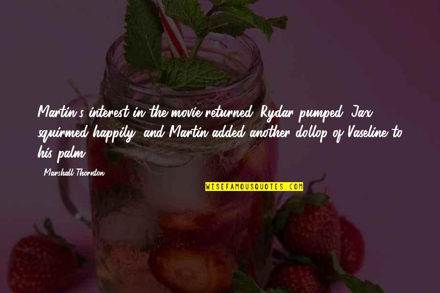 Pumped Quotes By Marshall Thornton: Martin's interest in the movie returned. Rydar pumped,