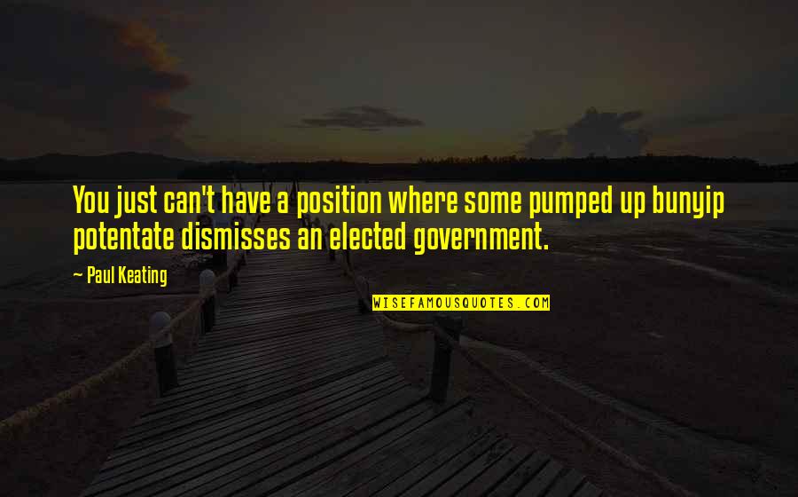 Pumped Quotes By Paul Keating: You just can't have a position where some