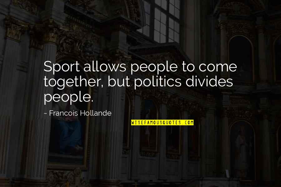 Pumphrey Quotes By Francois Hollande: Sport allows people to come together, but politics Pumphrey Quotes By Francois Hollande: Sport allows people to come together, but politics