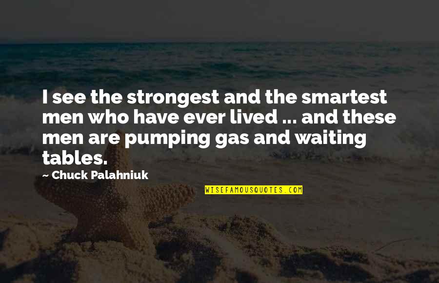 Pumping Gas Quotes By Chuck Palahniuk: I see the strongest and the smartest men