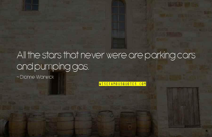 Pumping Gas Quotes By Dionne Warwick: All the stars that never were are parking