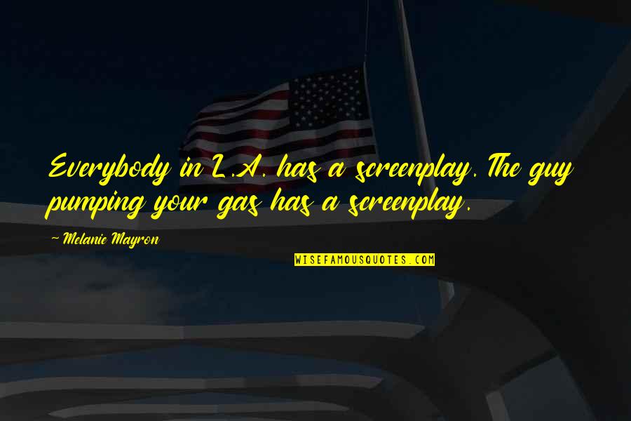 Pumping Gas Quotes By Melanie Mayron: Everybody in L.A. has a screenplay. The guy