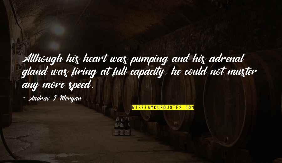 Pumping Up Quotes By Andrew J. Morgan: Although his heart was pumping and his adrenal