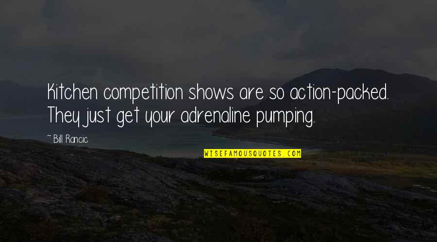 Pumping Up Quotes By Bill Rancic: Kitchen competition shows are so action-packed. They just