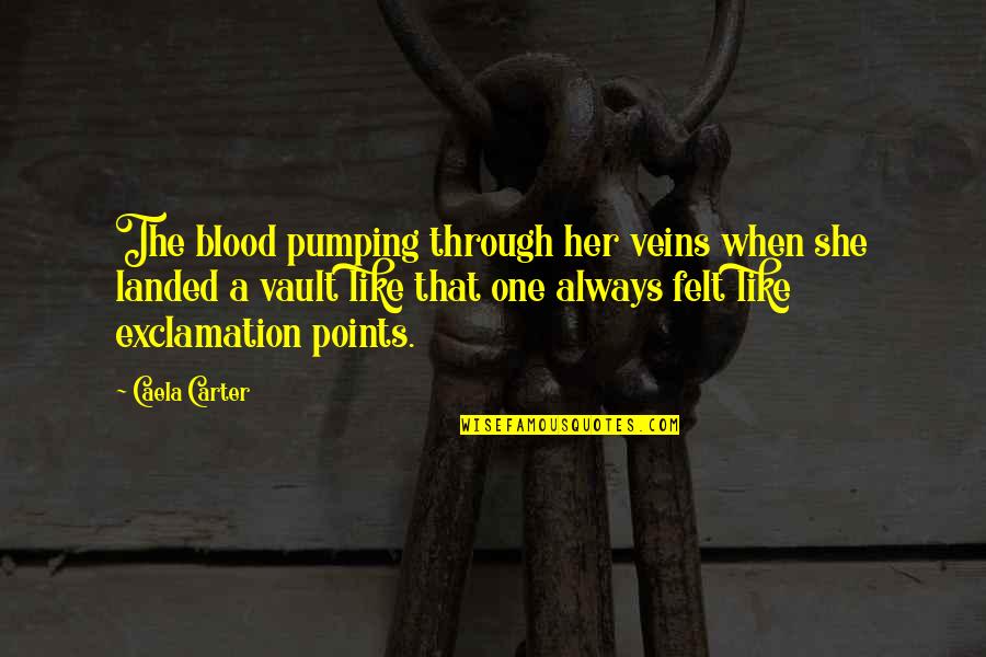Pumping Up Quotes By Caela Carter: The blood pumping through her veins when she