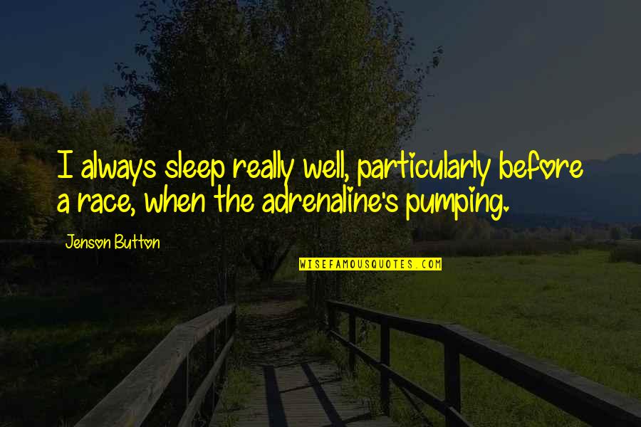 Pumping Up Quotes By Jenson Button: I always sleep really well, particularly before a