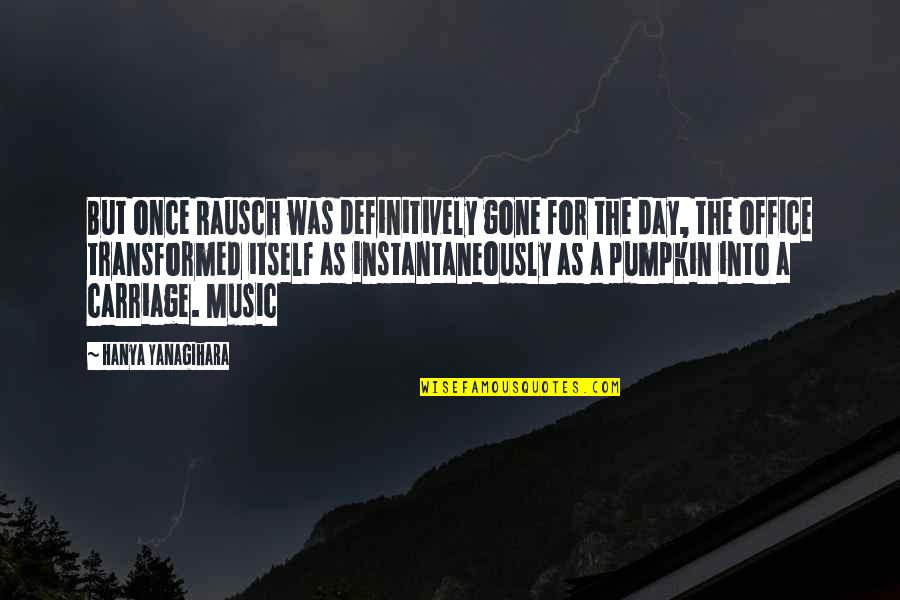 Pumpkin Carriage Quotes By Hanya Yanagihara: But once Rausch was definitively gone for the