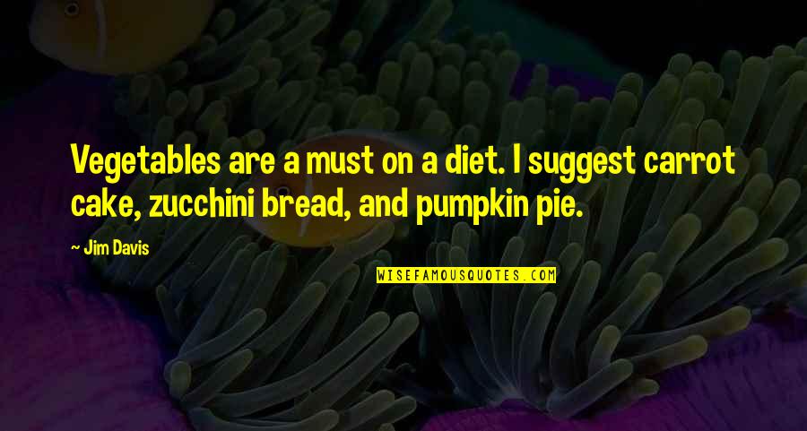 Pumpkin Pie Quotes By Jim Davis: Vegetables are a must on a diet. I