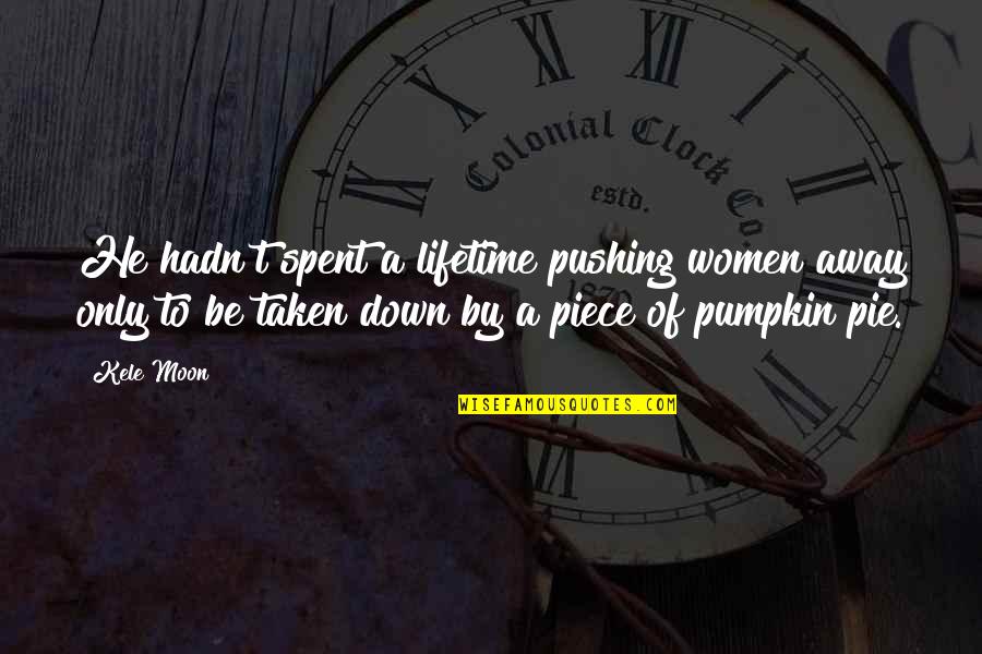 Pumpkin Pie Quotes By Kele Moon: He hadn't spent a lifetime pushing women away