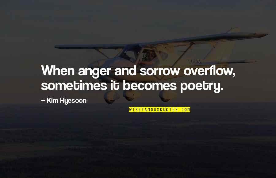 Pumpkin Pie Quotes By Kim Hyesoon: When anger and sorrow overflow, sometimes it becomes